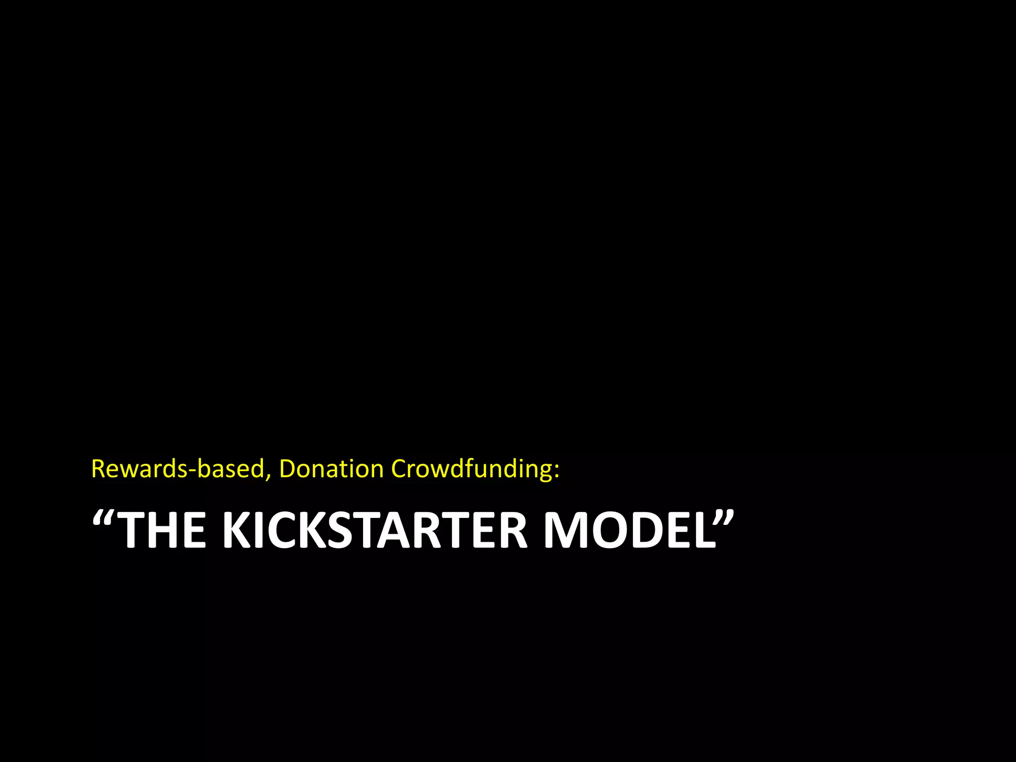 “THE KICKSTARTER MODEL”
Rewards-based, Donation Crowdfunding:
 