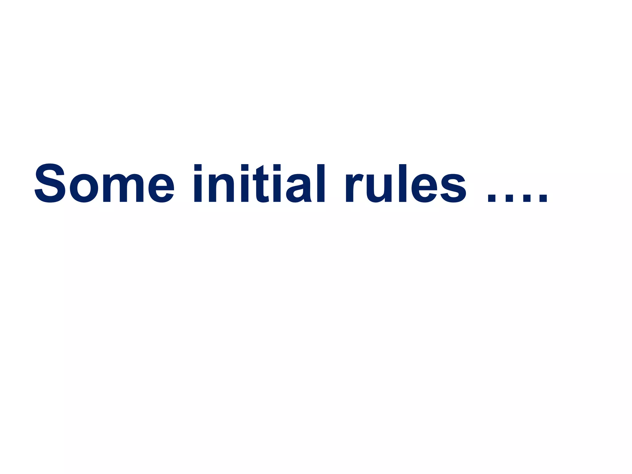 Some initial rules ….
 