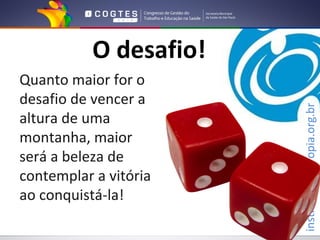 O desafio!
Quanto maior for o
desafio de vencer a




                        institutofilantropia.org.br
altura de uma
montanha, maior
será a beleza de
contemplar a vitória
ao conquistá-la!
 