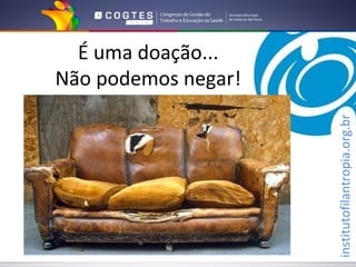 É uma doação...
Não podemos negar!




                     institutofilantropia.org.br
 