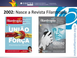 2002: Nasce a Revista Filantropia




                                    institutofilantropia.org.br
 