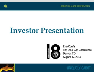 Investor Presentation
EnerCom's
The Oil & Gas Conference
Denver, CO
August 12, 2013
 