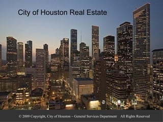 © 2009 Copyright, City of Houston ~ General Services Department  All Rights Reserved City of Houston Real Estate 