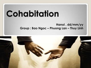 Cohabitation
Hanoi , dd/mm/yy
Group : Bao Ngoc – Phuong Lan – Thuy Linh

 
