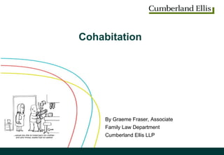 Cohabitation By Graeme Fraser, Associate Family Law Department Cumberland Ellis LLP 