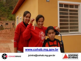 GENTE FELIZ…..www.cohab.mg.gov.br
jcintra@cohab.mg.gov.br
 