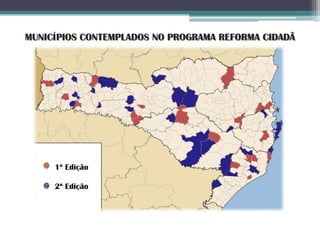 MUNICÍPIOS CONTEMPLADOS NO PROGRAMA REFORMA CIDADÃ
1ª Edição
2ª Edição
 