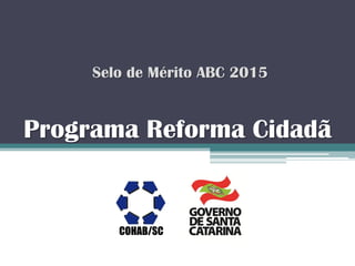 Programa Reforma Cidadã
Selo de Mérito ABC 2015
 
