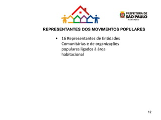 • 16 Representantes de Entidades
Comunitárias e de organizações
populares ligados à área
habitacional
REPRESENTANTES DOS MOVIMENTOS POPULARES
12
 