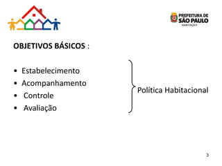 OBJETIVOS BÁSICOS :
• Estabelecimento
• Acompanhamento
• Controle
• Avaliação
Política Habitacional
3
 