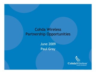 Cohda Wireless
                        Partnership Opportunities

                                June 2009
                                Paul Gray




www.cohdawireless.com
 