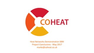Heat Networks Demonstration SBRI
Project Conclusions - May 2017
marko@coheat.co.uk
 