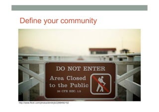 Define your community




http://www.flickr.com/photos/dimitryb/2268492152
 