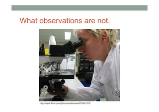 What observations are not.




     http://www.flickr.com/photos/estherase/976581518
 