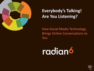Everybody’s Talking!
Are You Listening?

How Social Media Technology
Brings Online Conversations to
You
 