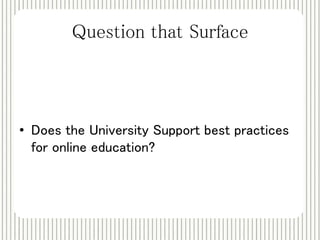 Question that Surface 
• Does the University Support best practices 
for online education? 
 