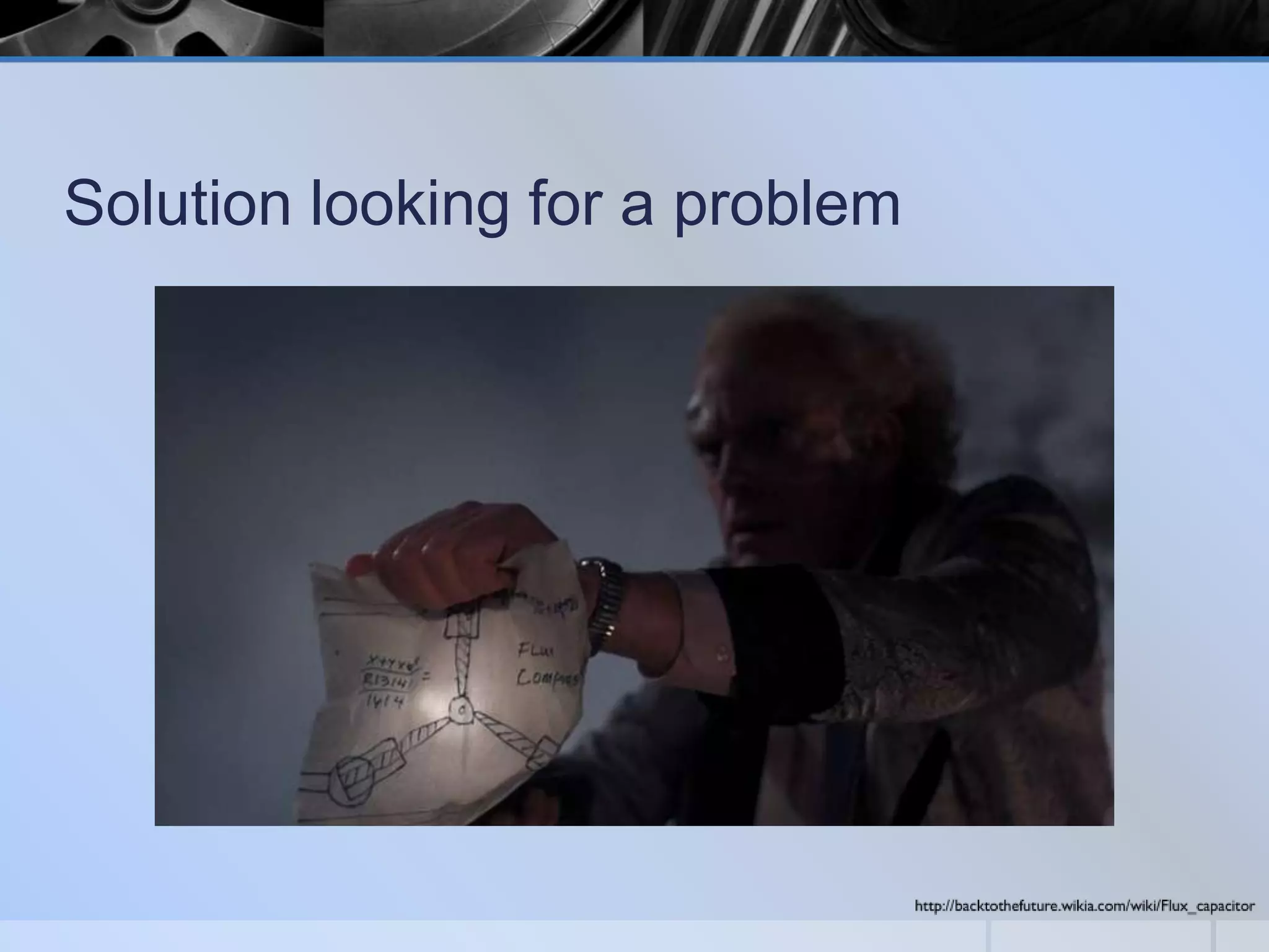 Solution looking for a problem

 