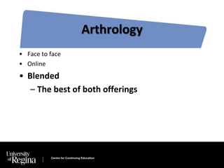 Arthrology 
• Face to face 
• Online 
• Blended 
– The best of both offerings 
Centre for Continuing Education 
 