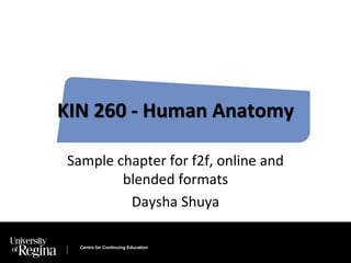 KIN 260 - Human Anatomy 
Sample chapter for f2f, online and 
blended formats 
Daysha Shuya 
Centre for Continuing Education 
 