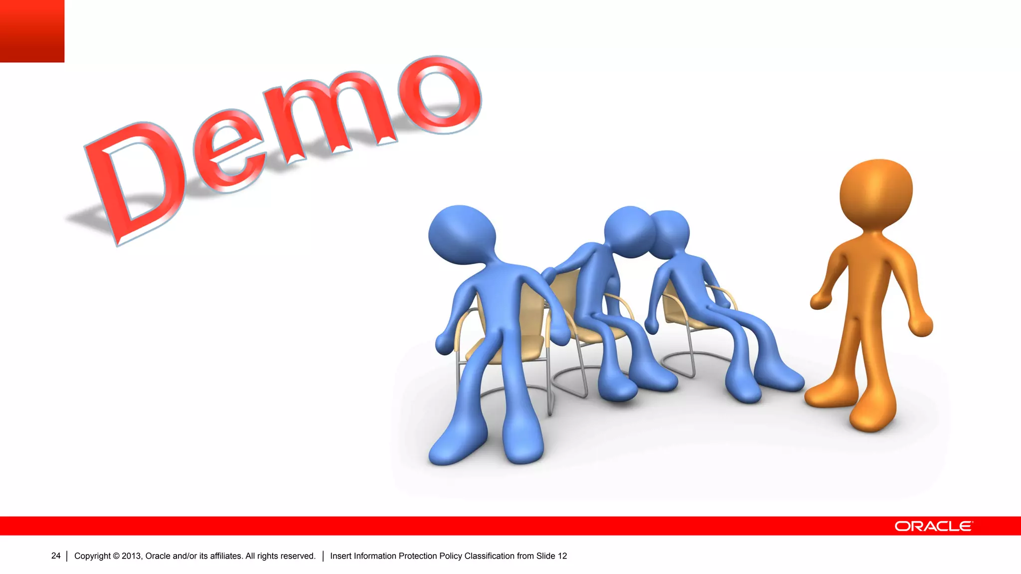 Copyright © 2013, Oracle and/or its affiliates. All rights reserved. Insert Information Protection Policy Classification from Slide 1224
 