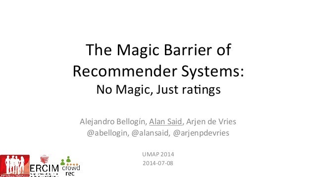 The	
  Magic	
  Barrier	
  of	
  	
  
Recommender	
  Systems:	
  
No	
  Magic,	
  Just	
  ra;ngs	
  
Alejandro	
  Bellogín...