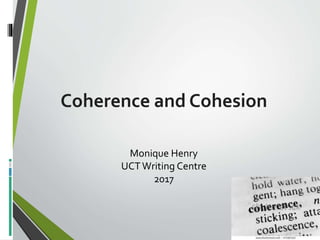 Coherence and Cohesion
Monique Henry
UCTWriting Centre
2017
 