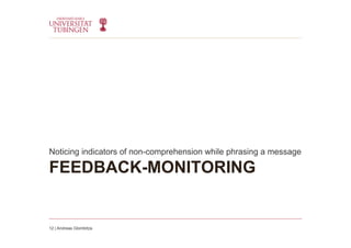 FEEDBACK-MONITORING
Noticing indicators of non-comprehension while phrasing a message
12 | Andreas Glombitza
 