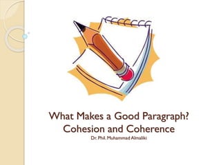 What Makes a Good Paragraph?
Cohesion and Coherence
Dr. Phil. Muhammad Almaliki
 