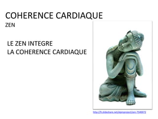COHERENCE CARDIAQUE
ZEN

LE ZEN INTEGRE
LA COHERENCE CARDIAQUE

http://fr.slideshare.net/alpinproject/zen-7540072

 