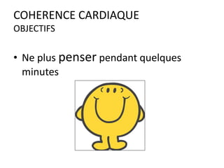 COHERENCE CARDIAQUE
OBJECTIFS

• Ne plus penser pendant quelques
minutes

 