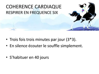 COHERENCE CARDIAQUE
RESPIRER EN FREQUENCE SIX

• Trois fois trois minutes par jour (3*3).
• En silence écouter le souffle simplement.
• S’habituer en 40 jours

 