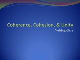 Coherence, Cohesion, & Unity Writing, Ch. 2 