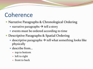 CoherenceNarrative Paragraphs & Chronological Orderingnarrative paragraphs  tell a storyevents must be ordered according to timeDescriptive Paragraphs & Spatial Orderingdescriptive paragraphs  tell what something looks like physicallydescribe from… top to bottomleft to rightfront to back