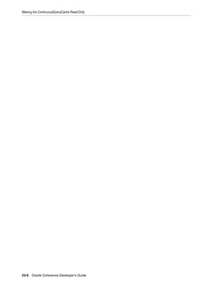 Making the ContinuousQueryCache Read-Only




23-6 Oracle Coherence Developer's Guide
 