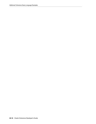 Additional Coherence Query Language Examples




26-18 Oracle Coherence Developer's Guide
 