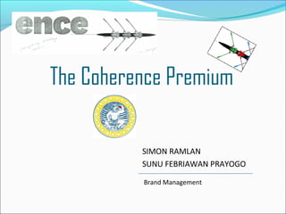 The Coherence Premium 
SIMON RAMLAN 
SUNU FEBRIAWAN PRAYOGO 
Brand Management 
 