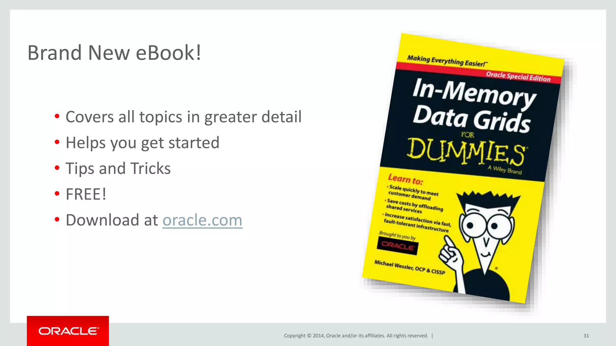 Copyright © 2014, Oracle and/or its affiliates. All rights reserved. | 
Brand New eBook! 
31 
• Covers all topics in greater detail 
• Helps you get started 
• Tips and Tricks 
• FREE! 
• Download at oracle.com 
 