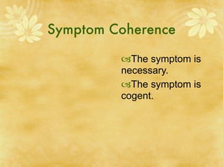 Symptom Coherence

         The symptom is
         necessary.
         The symptom is
         cogent.
 