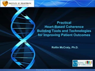 Practical Heart-Based Coherence Building Tools and Technologies for Improving Patient Outcomes Rollin McCraty, Ph.D.  