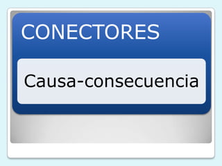 CONECTORES
Causa-consecuencia
 