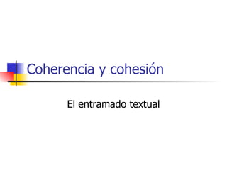 Coherencia y cohesión El entramado textual 