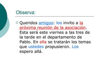 Observa: Queridos  amigos :  los  invito a  la próxima reunión de la asociación . Esta será este viernes a las tres de la tarde en el departamento de Pablo. En  ella  se tratarán los temas que  ustedes  propusieron.  Los  espero allá. 