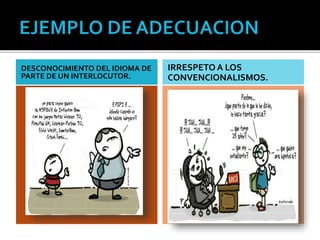 DESCONOCIMIENTO DEL IDIOMA DE
PARTE DE UN INTERLOCUTOR.
IRRESPETO A LOS
CONVENCIONALISMOS.
 