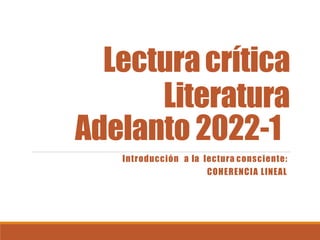 Lecturacrítica
Literatura
Adelanto 2022-1
Introducción a la lectura consciente:
COHERENCIA LINEAL
 