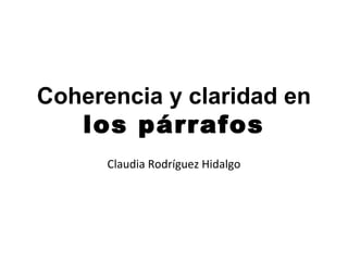 Coherencia y claridad en
   los párrafos
      Claudia Rodríguez Hidalgo
 