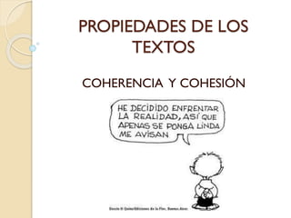 PROPIEDADES DE LOS
TEXTOS
COHERENCIA Y COHESIÓN

 
