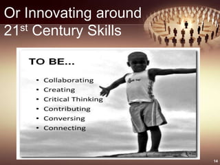 Or Innovating around
21st Century Skills
14
 