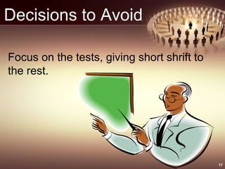 Decisions to Avoid
17
Focus on the tests, giving short shrift to
the rest.
 