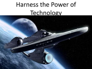 Harness the Power of
Technology
 