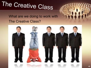 What are we doing to work with
The Creative Class?
45
 